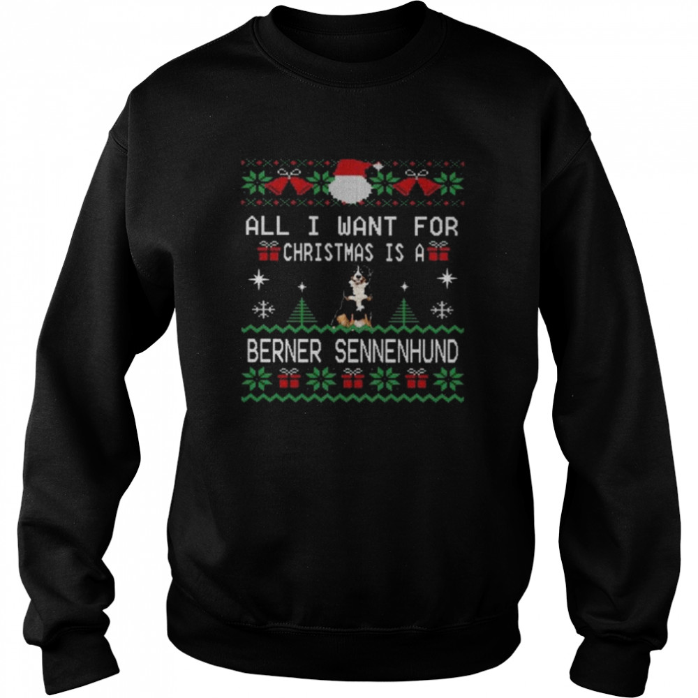 All I want for Christmas is berner sennenhund ugly Christmas shirt Unisex Sweatshirt