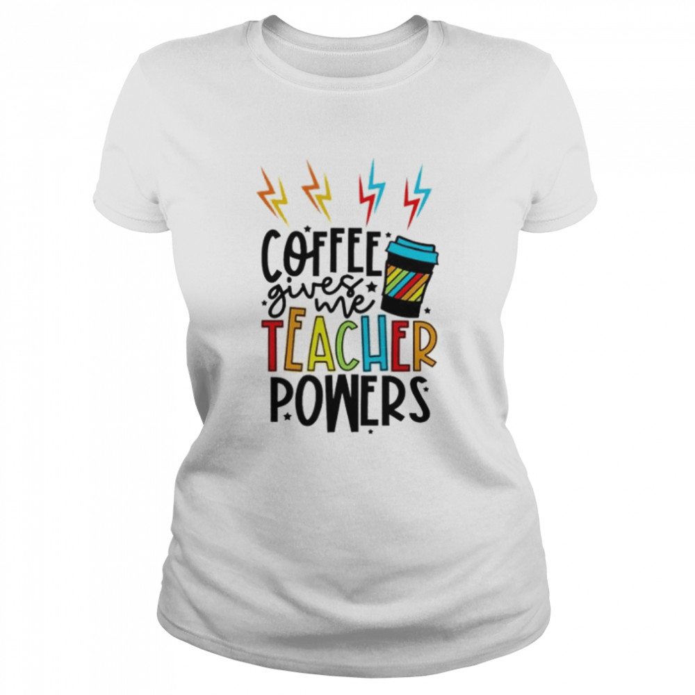 Coffee gives me teacher powers shirt Classic Women's T-shirt