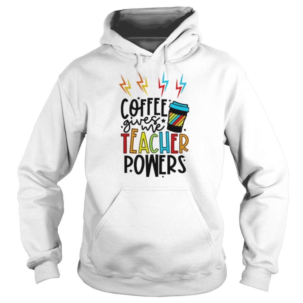 Coffee gives me teacher powers shirt Unisex Hoodie