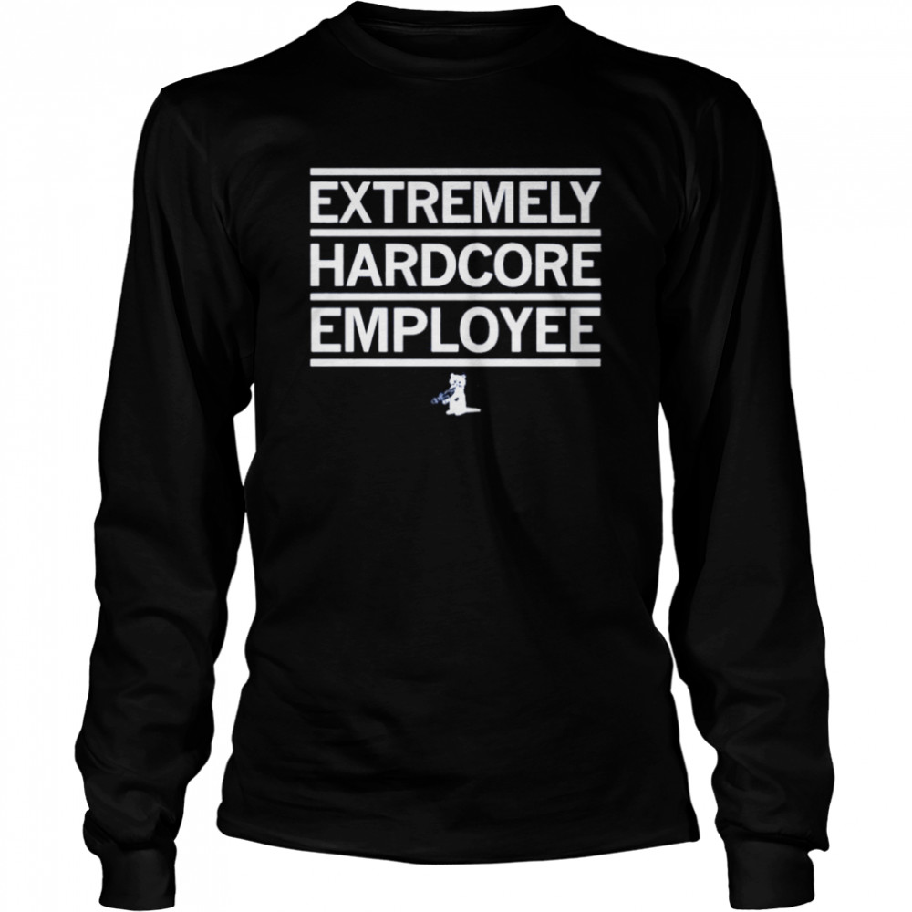 Extremely Hardcore Employee shirt Long Sleeved T-shirt