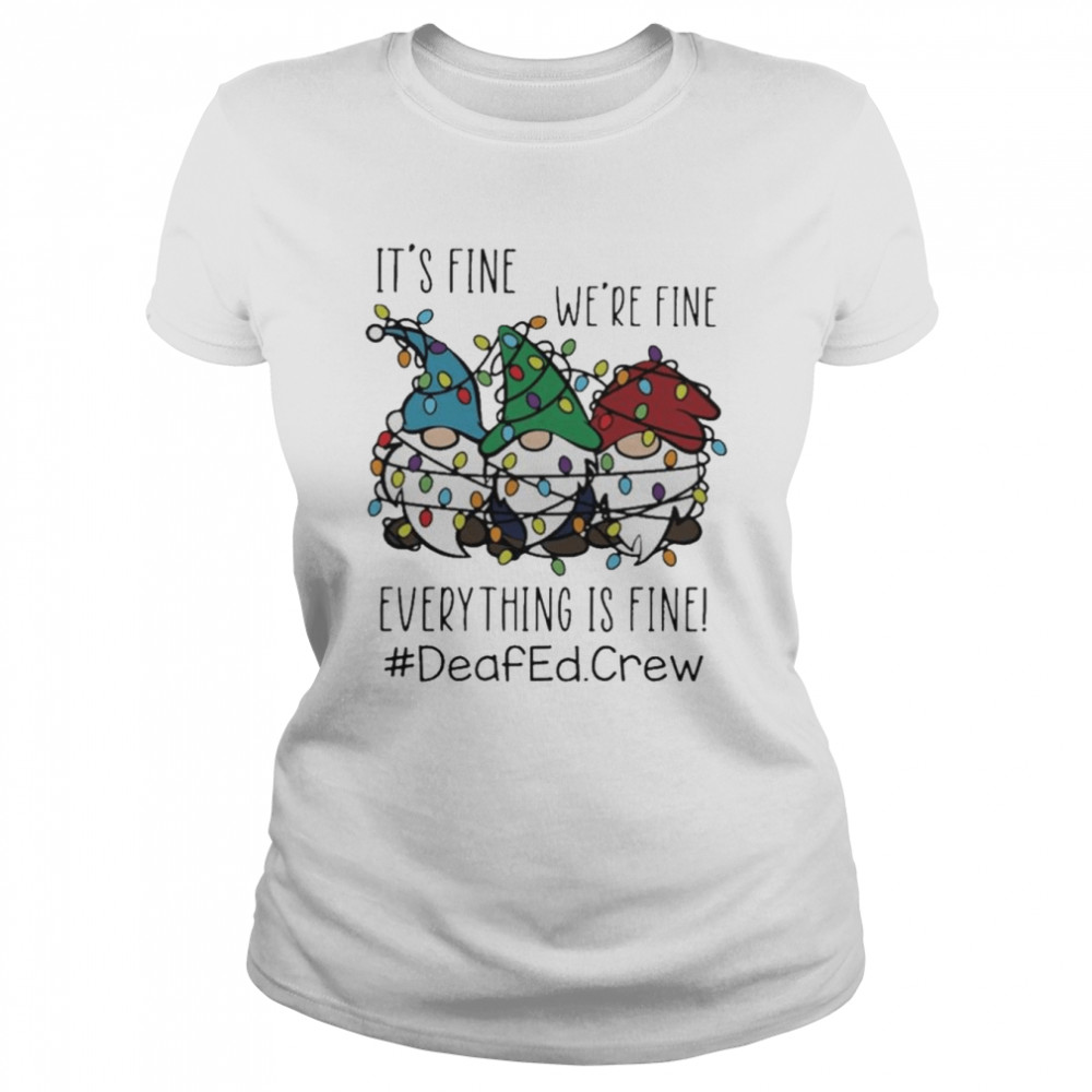 Gnome It’s Fine We’re Fine Everything Is Fine Christmas light #Deafedcrew shirt Classic Women's T-shirt