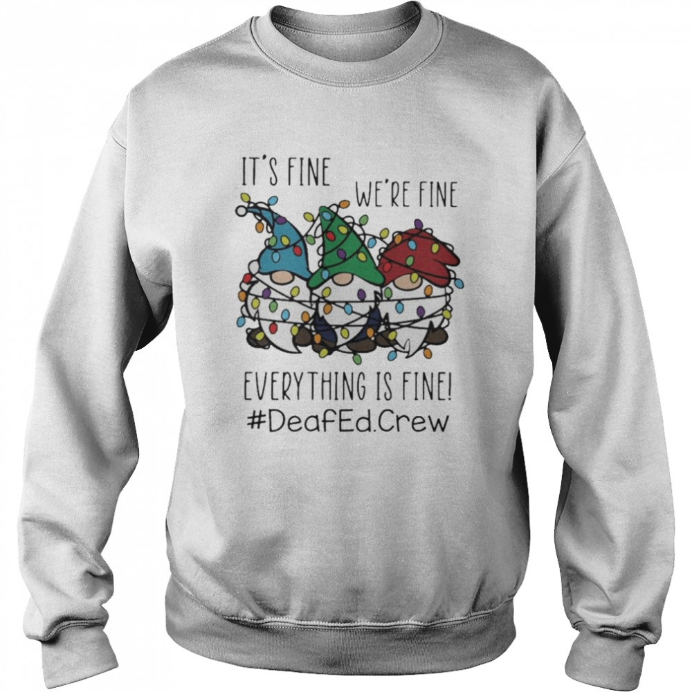 Gnome It’s Fine We’re Fine Everything Is Fine Christmas light #Deafedcrew shirt Unisex Sweatshirt