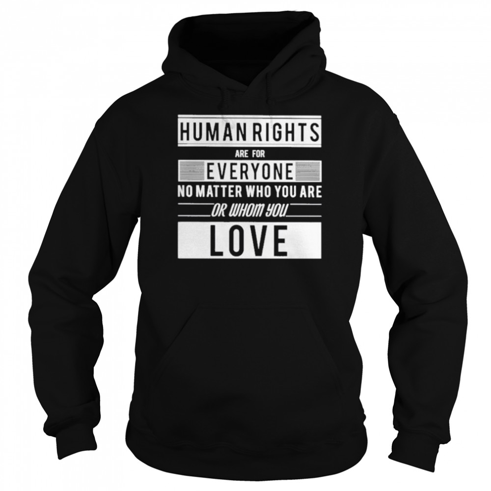Human Rights Are For Everyone No Matter Who You Are Or Whom You Love  Unisex Hoodie