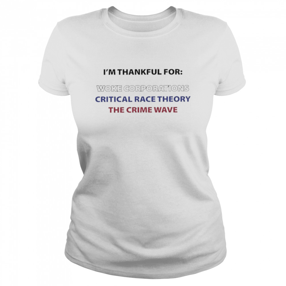 I’m Thankful For Woke Corporations Critical Race Theory The Crime Wave  Classic Women's T-shirt