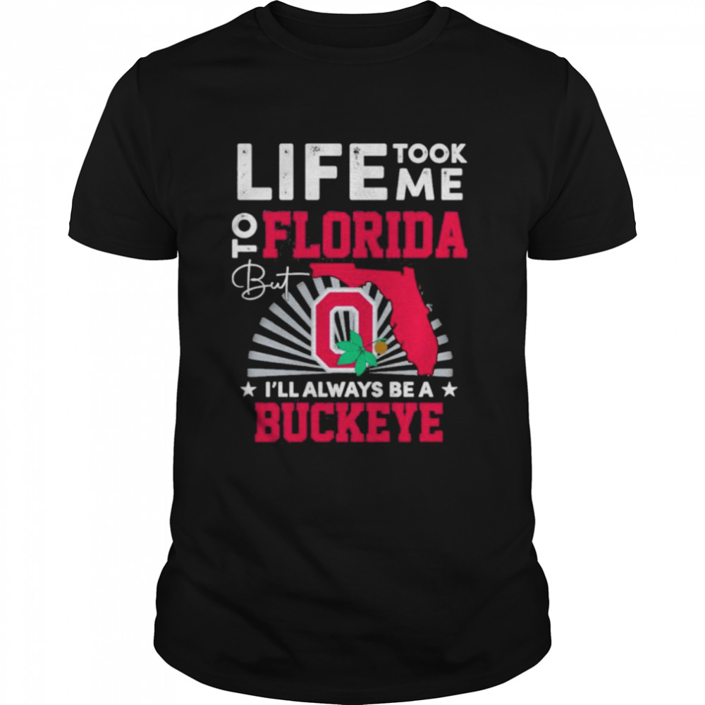 Life Took Me To Florida I’ll Always Be A Buckeye Shirt