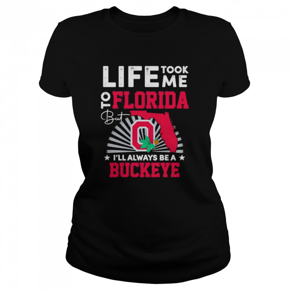 Life Took Me To Florida I’ll Always Be A Buckeye  Classic Women's T-shirt
