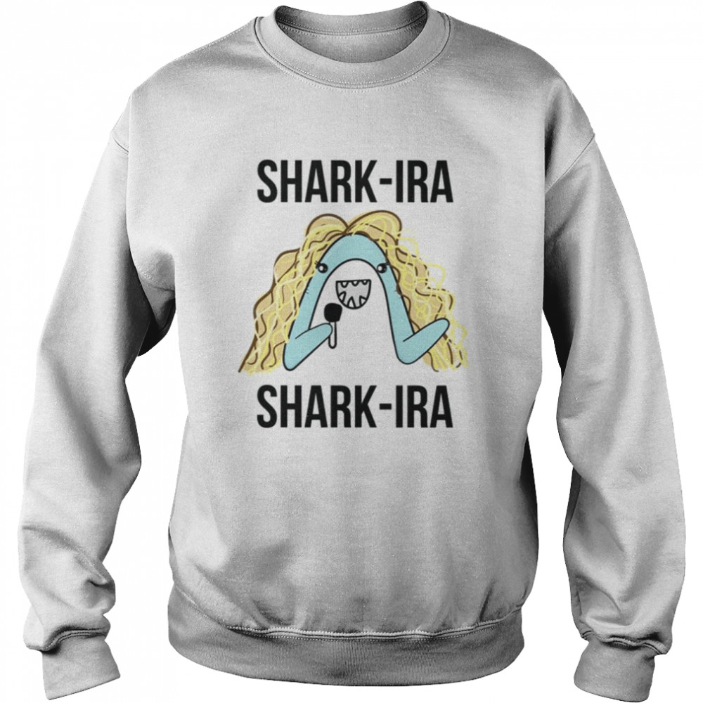 Shark Ira Shark Ira Funny Shakira Singer shirt Unisex Sweatshirt