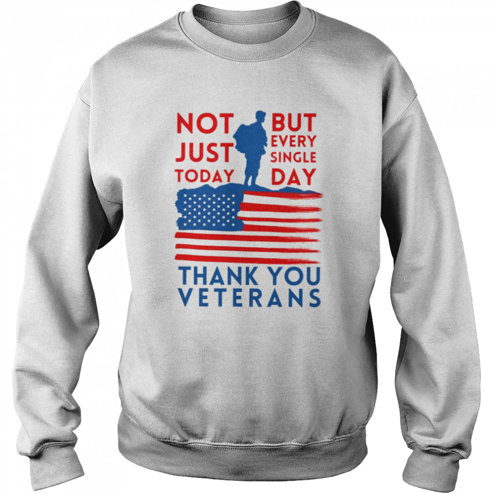 Thank You Veterans Not Just Today But Every Single Day shirt Unisex Sweatshirt