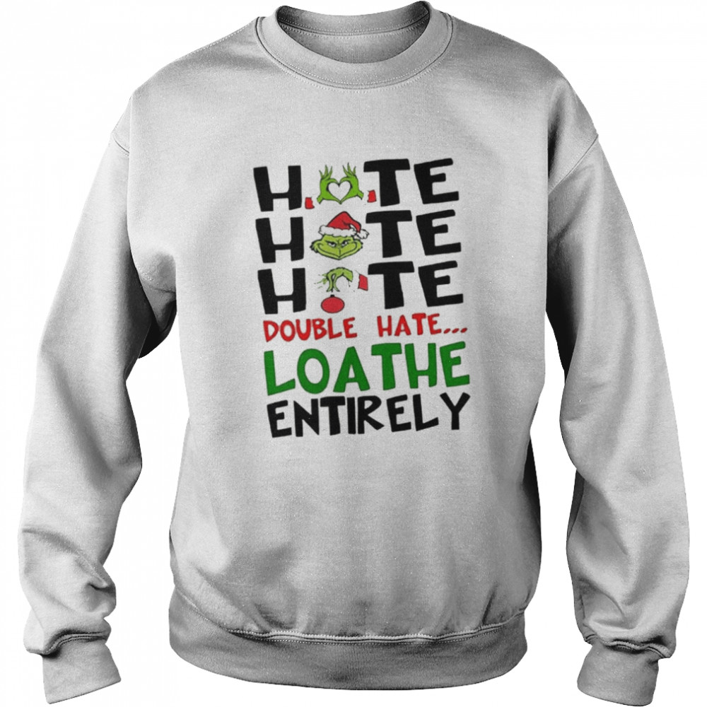 The Grinch Hate Hate Hate Double Hate Loathe Entirely Christmas  Unisex Sweatshirt