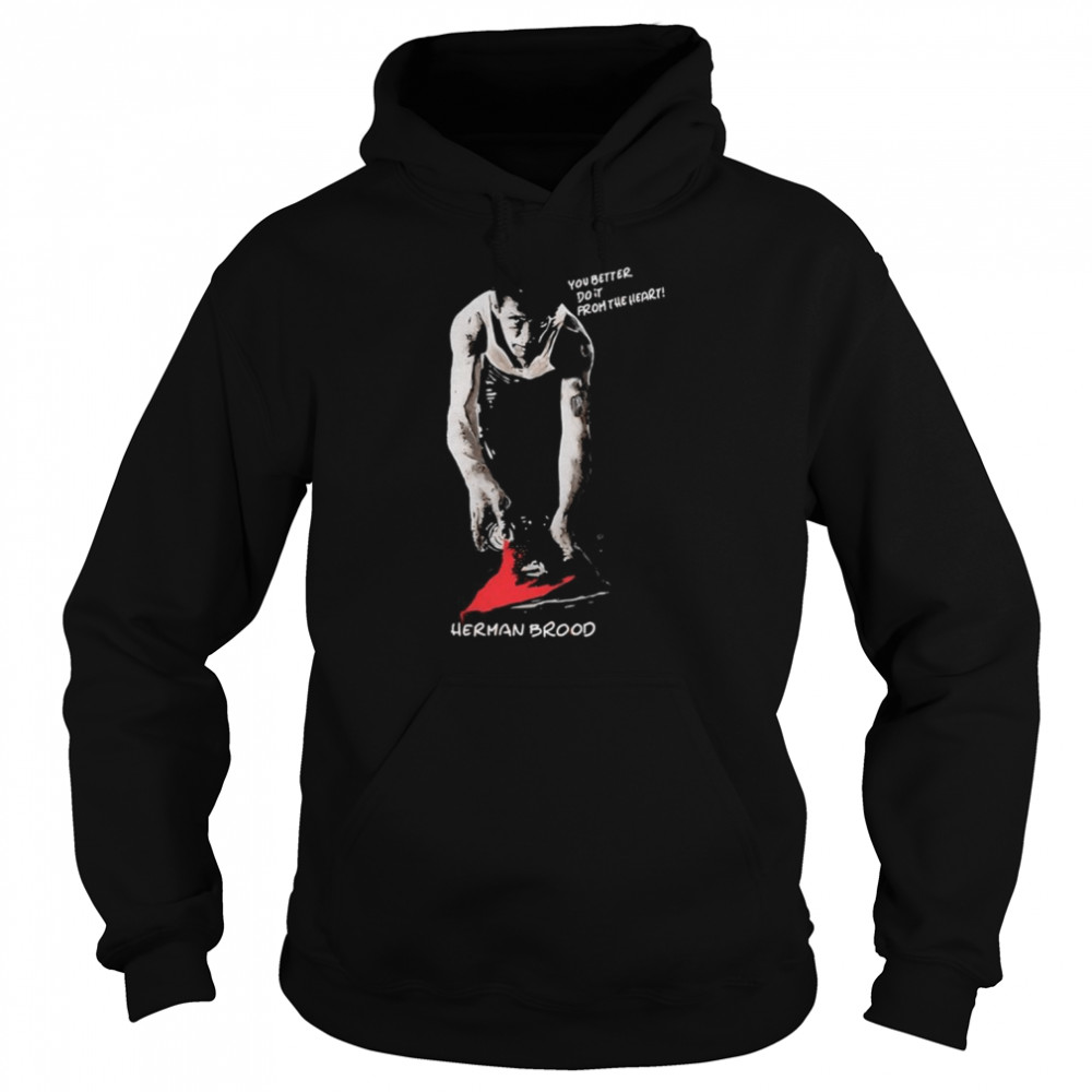 You Better Do It From The Heart Herman Brood shirt Unisex Hoodie