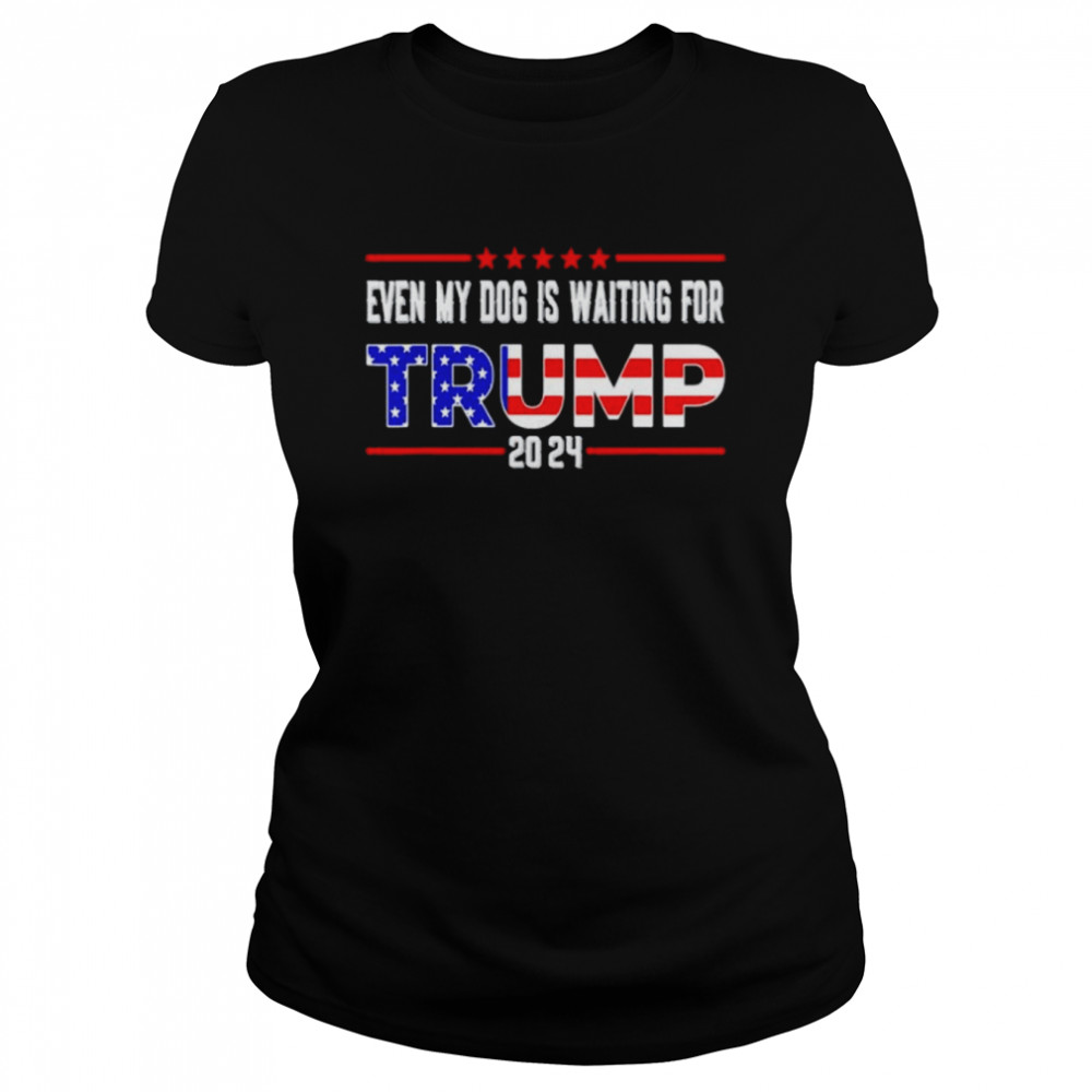 Best even my dog is waiting for Trump 2024 shirt Classic Women's T-shirt
