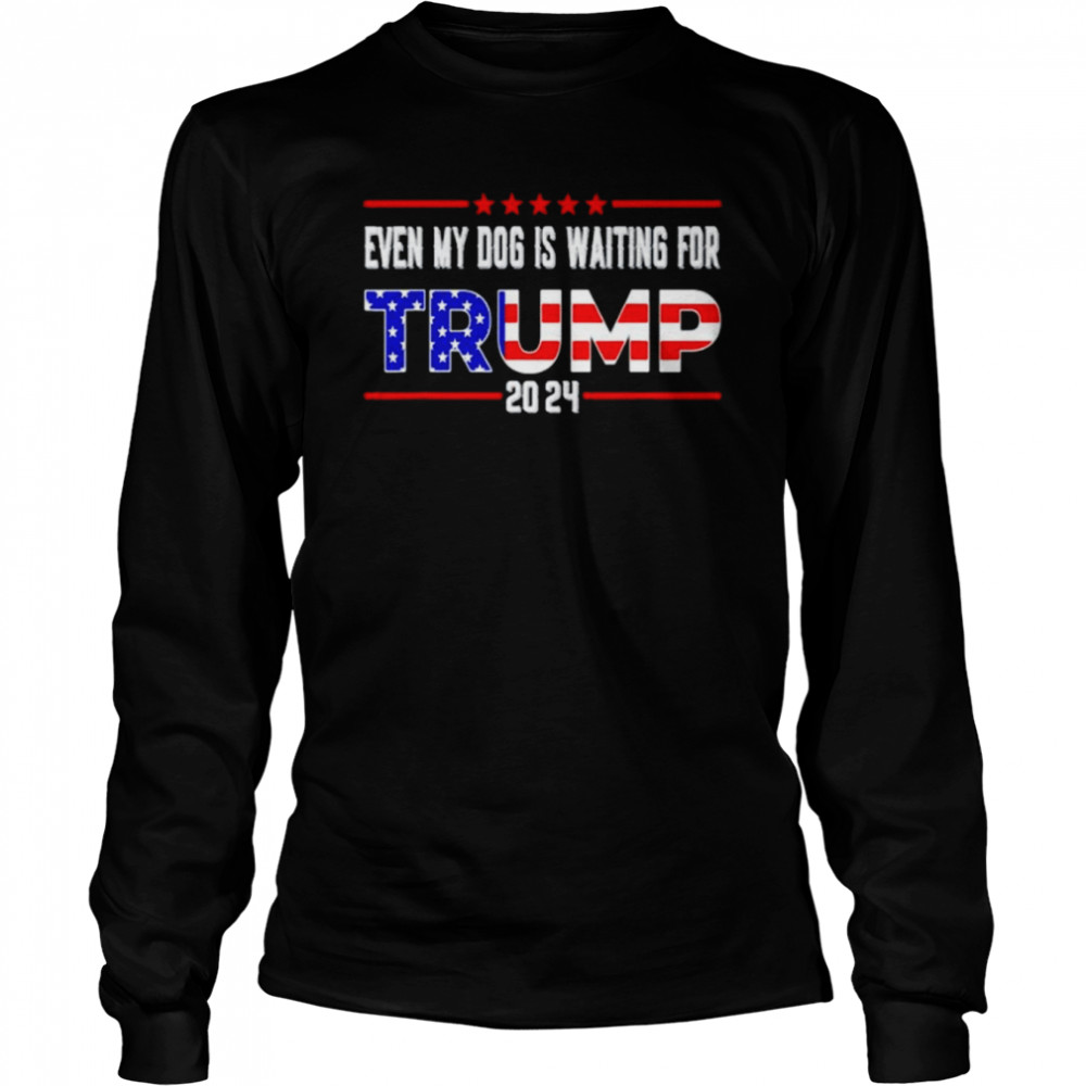Best even my dog is waiting for Trump 2024 shirt Long Sleeved T-shirt