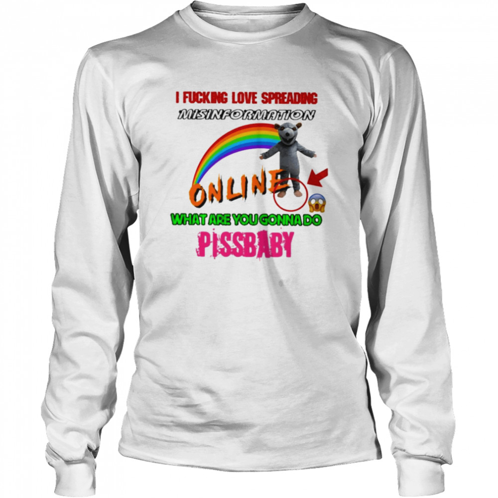 Hothamms I fucking love spreading misinformation online what are you gonna do pissbaby T-shirt Long Sleeved T-shirt