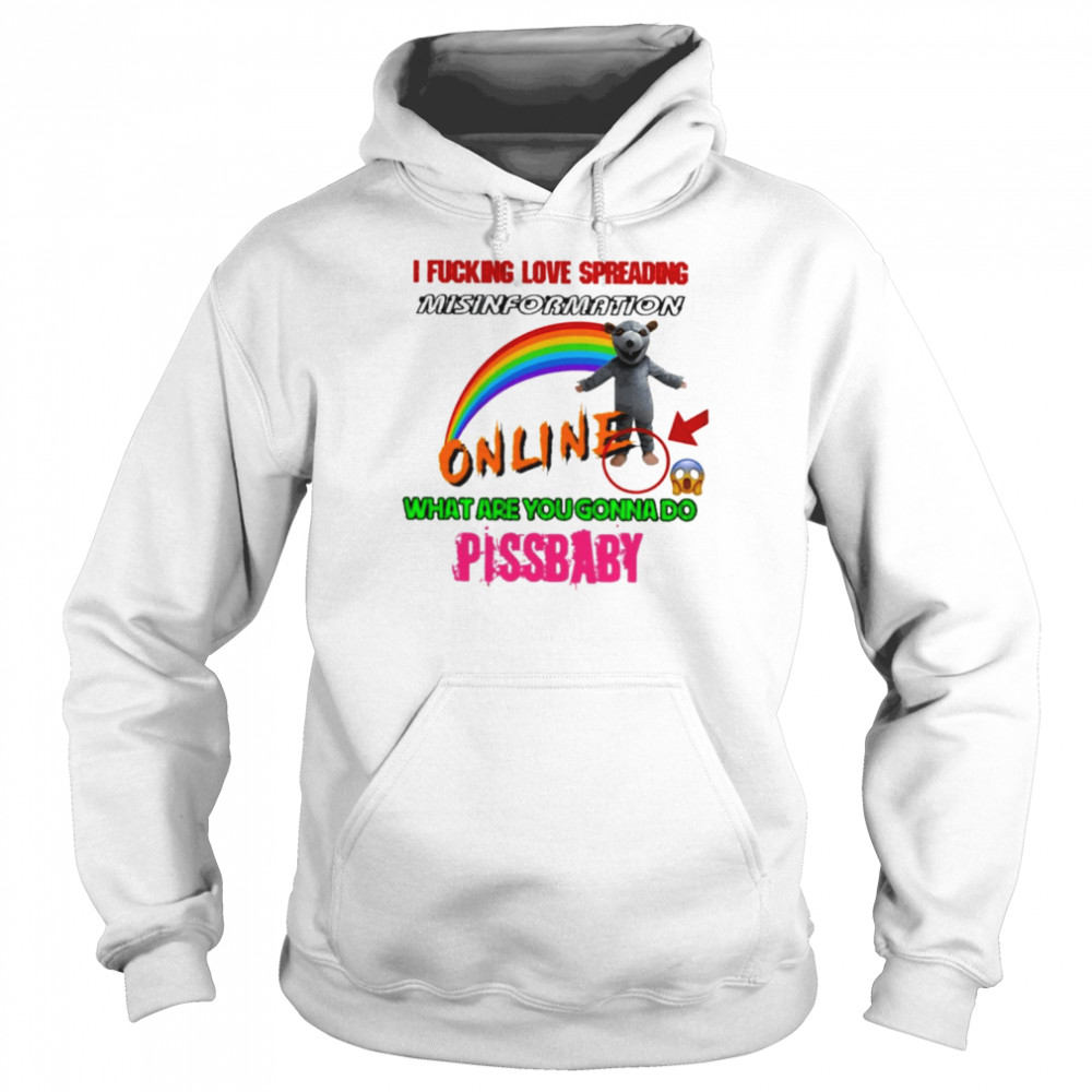 Hothamms I fucking love spreading misinformation online what are you gonna do pissbaby T-shirt Unisex Hoodie