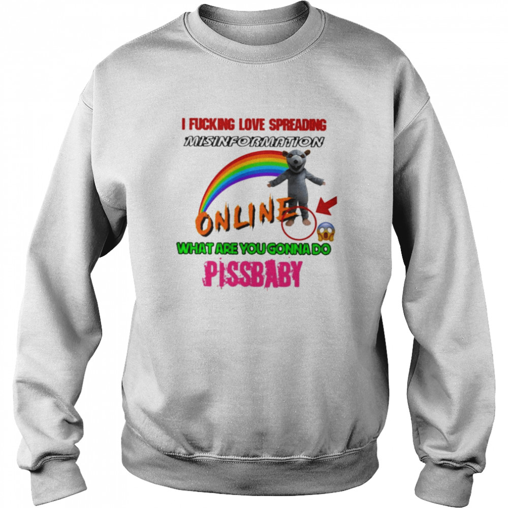 Hothamms I fucking love spreading misinformation online what are you gonna do pissbaby T-shirt Unisex Sweatshirt