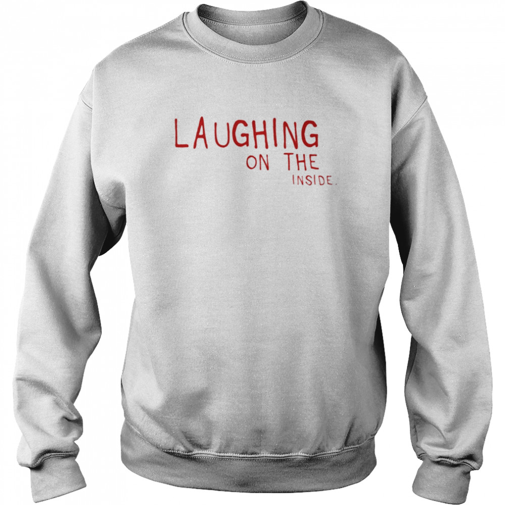 Laughing on the inside T-shirt Unisex Sweatshirt