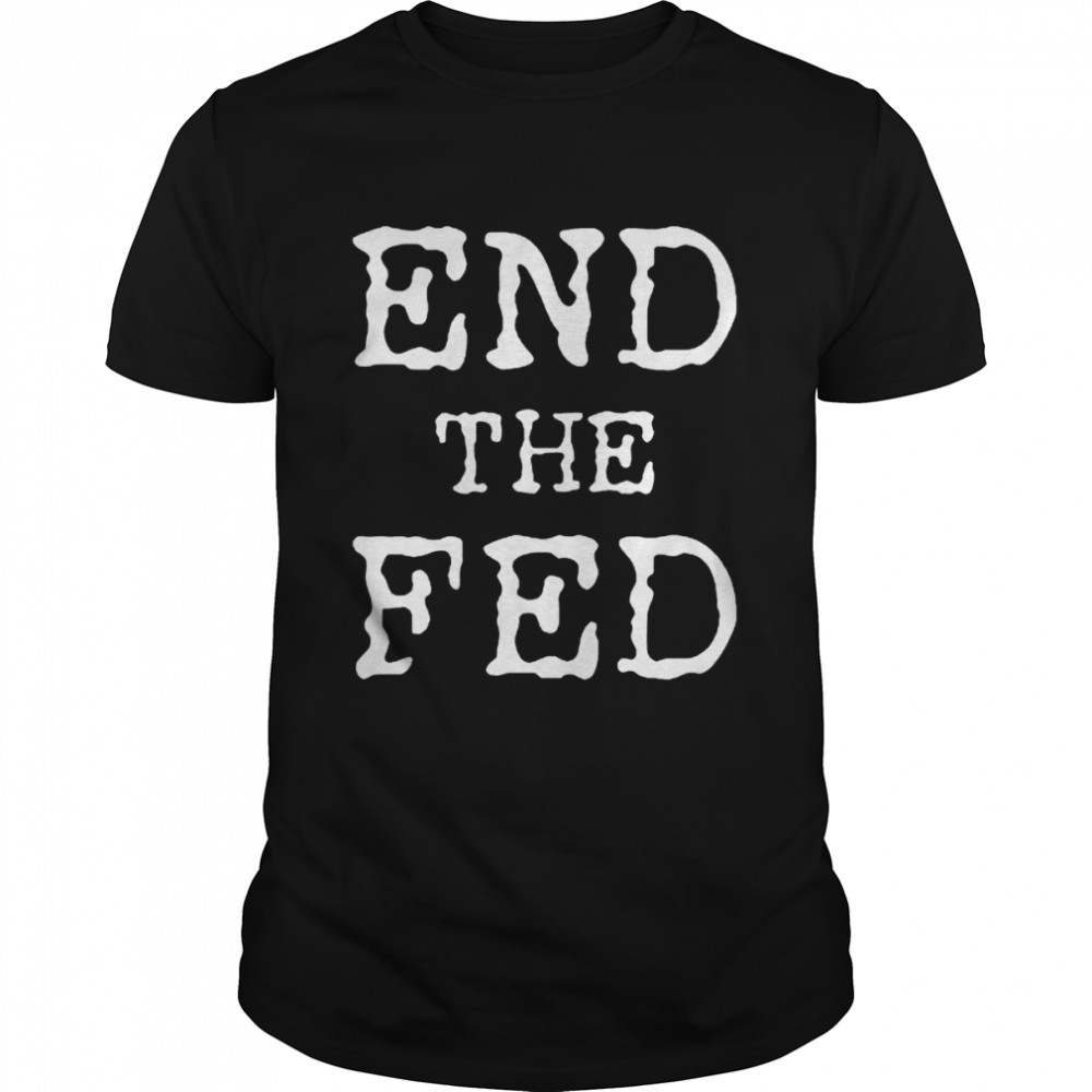 End The Fed shirt