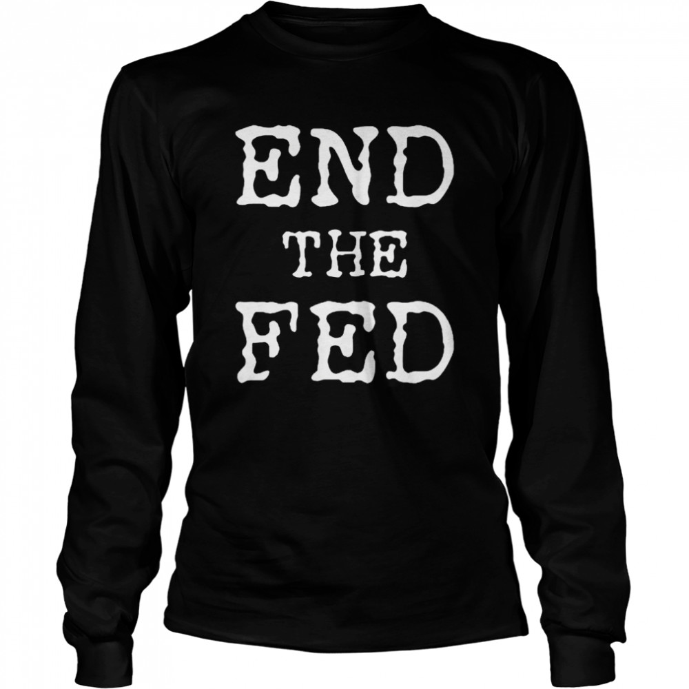 End The Fed shirt Long Sleeved T-shirt