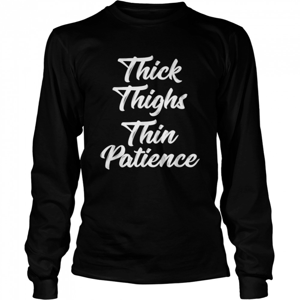 Thick Thighs Thin Patience Curvy shirt Long Sleeved T-shirt