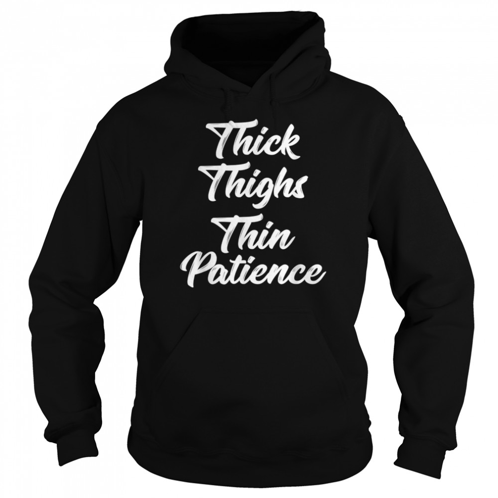 Thick Thighs Thin Patience Curvy shirt Unisex Hoodie