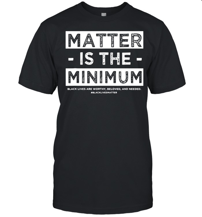 Matter Is The Minimum Blm – Black Owned – Black Lives Matter shirt Classic Men's T-shirt