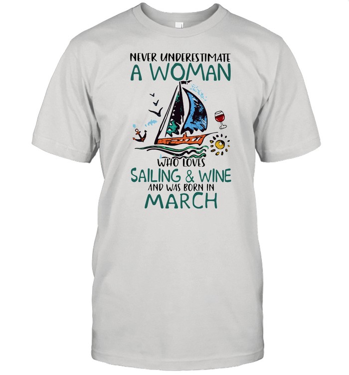Never Underestimate A Woman Who Loves Sailing And Wine And Was Born In March shirt Classic Men's T-shirt