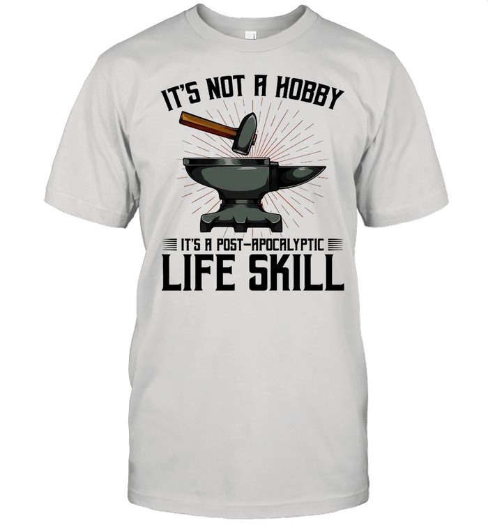 It’s Not A Hobby It’s A Post Apocalyptic Life Skill shirt Classic Men's T-shirt