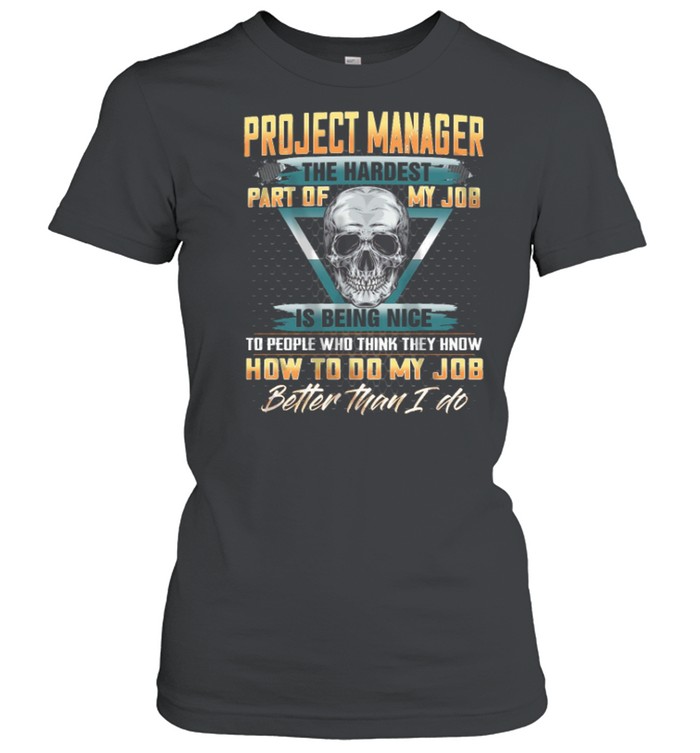 Project Manager The Hardest Part Of My Job Is Being Nice shirt Classic Women's T-shirt