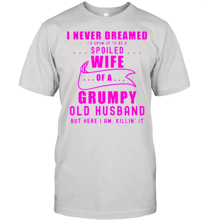 I never dreamed Id grow up to be a spoiled wife of husband pink shirt Classic Men's T-shirt