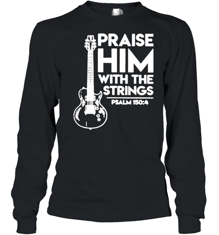 Praise Him With The Strings Guitar shirt Long Sleeved T-shirt