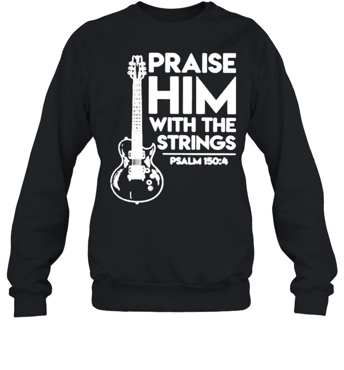 Praise Him With The Strings Guitar shirt Unisex Sweatshirt