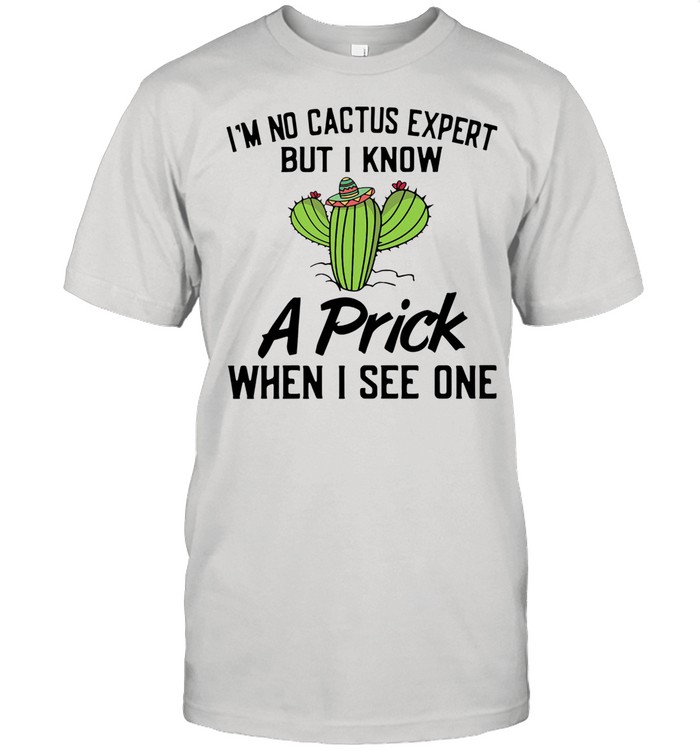 I’m no cactus expert but I know a prick when I see one shirt Classic Men's T-shirt