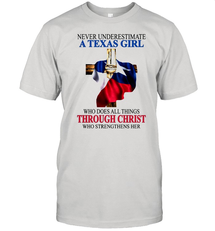 Never Underestimate A Texas Girl Who Does All Thing Through Christ Who Strengthens Her shirt Classic Men's T-shirt