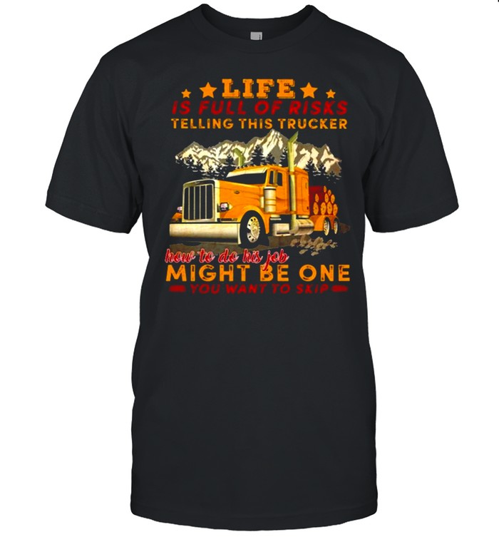 Life Is Full Of Risks Telling This Trucker How To Do His Job Might Be One You Want To Skip Truck Mountain  Classic Men's T-shirt