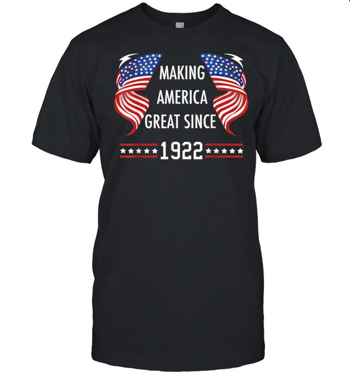 99th Birthday Making America Great Since 1922 shirt