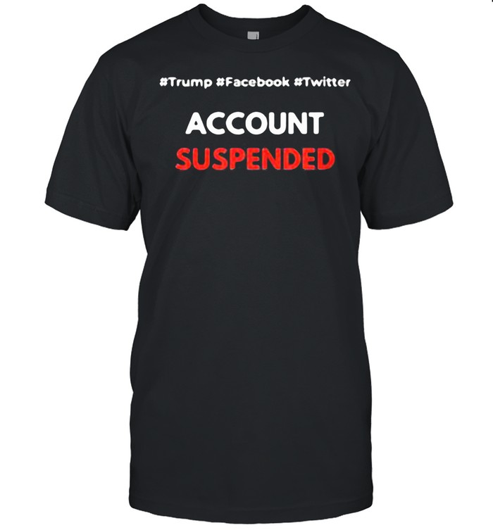 Trump Facebook Twister Account Suspended Shirt