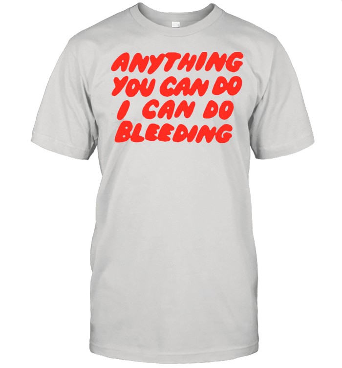 Anything You Can Do I Can Do Bleeding T-shirt Classic Men's T-shirt