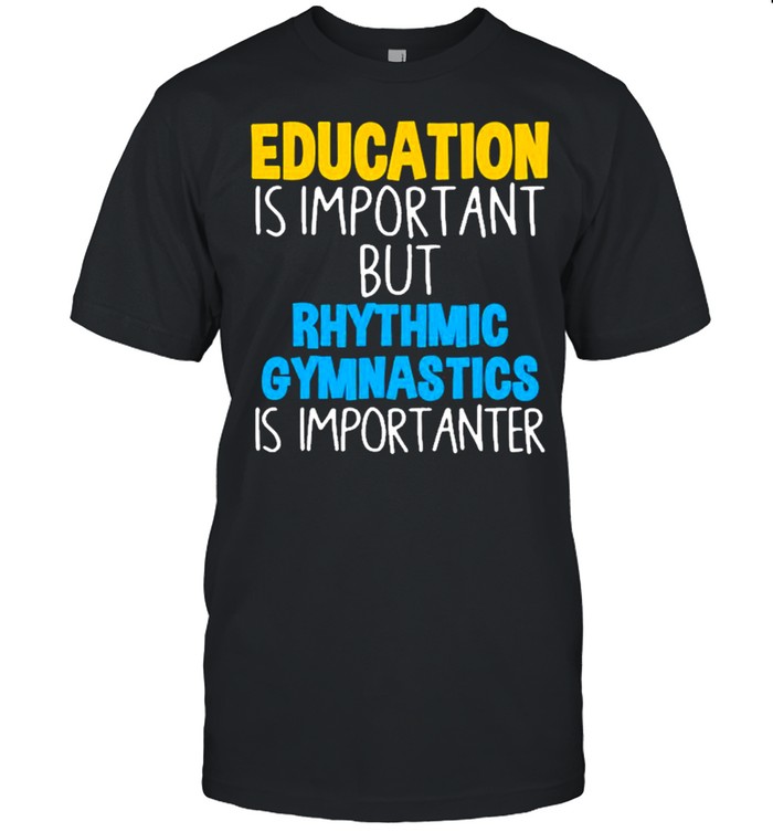 Education Is Important But Rhythmic Gymnastics Importanter  Classic Men's T-shirt