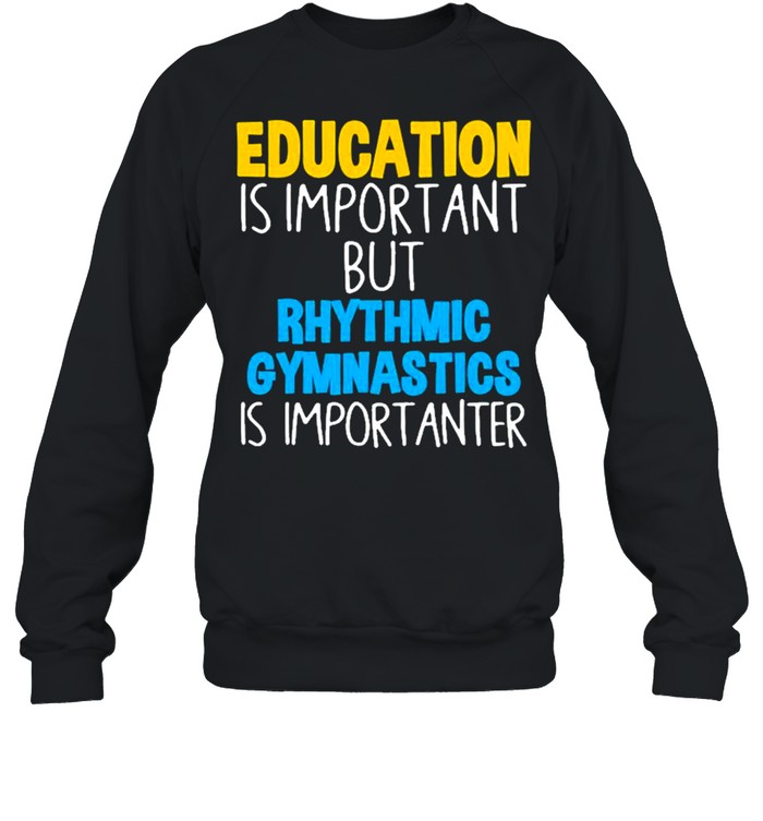 Education Is Important But Rhythmic Gymnastics Importanter  Unisex Sweatshirt