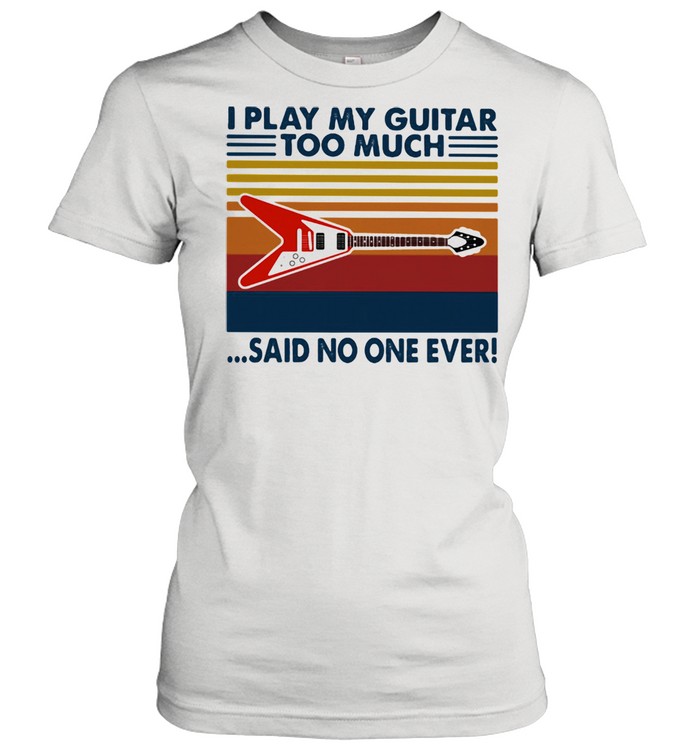 I Play My Guitar Too Much Said No One Ever Vintage  Classic Women's T-shirt
