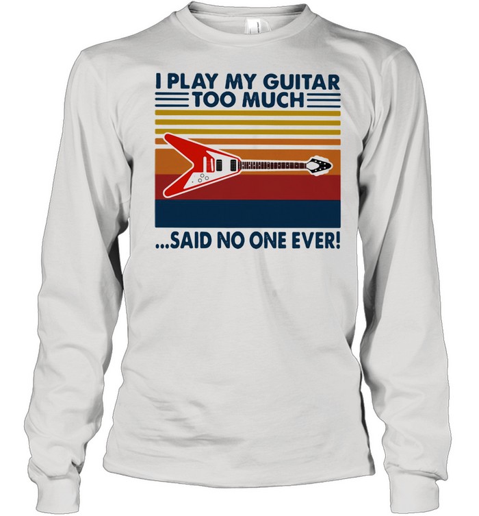 I Play My Guitar Too Much Said No One Ever Vintage  Long Sleeved T-shirt