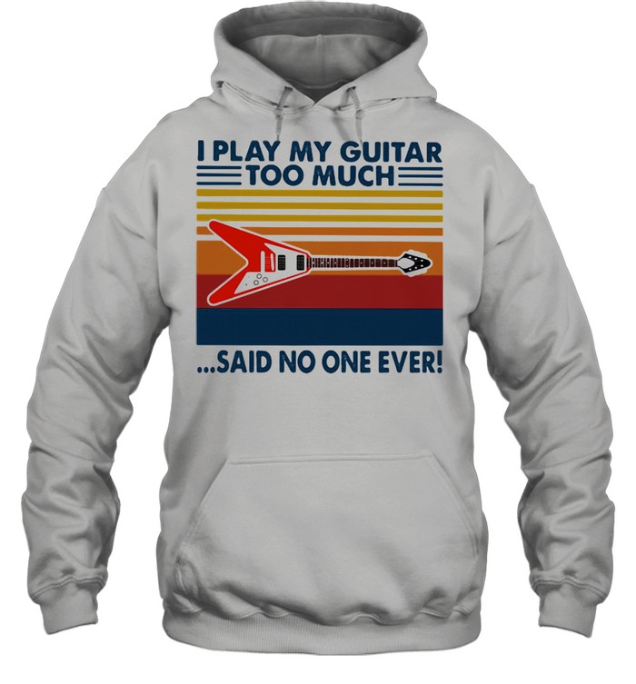 I Play My Guitar Too Much Said No One Ever Vintage  Unisex Hoodie
