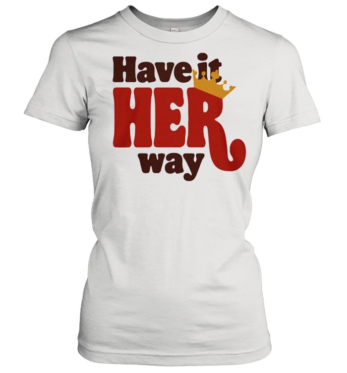 Have it her way shirt Classic Women's T-shirt