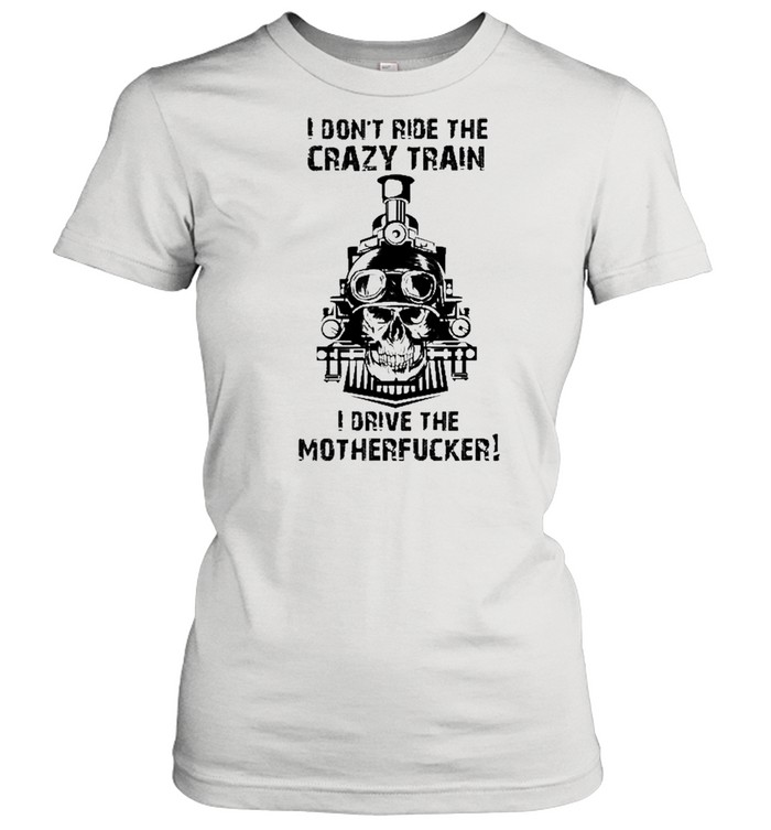 I Don’t Ride The Crazy Train I Drive The Motherfucker  Classic Women's T-shirt