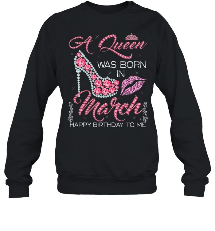 A Queen Was Born In March Happy Birthday To Me Diamond Pink shirt Unisex Sweatshirt