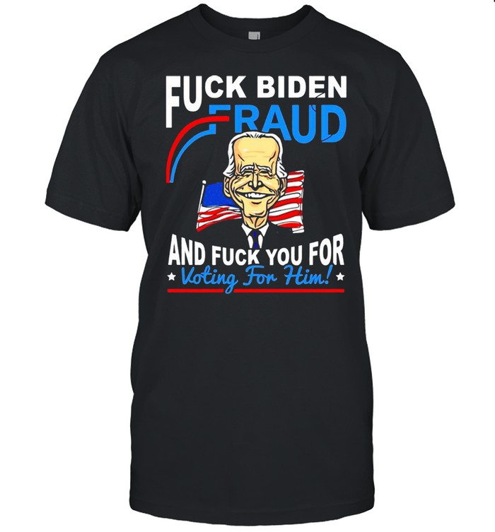 Fuck Joe Biden Fraud and fuck you for voting for him shirt Classic Men's T-shirt