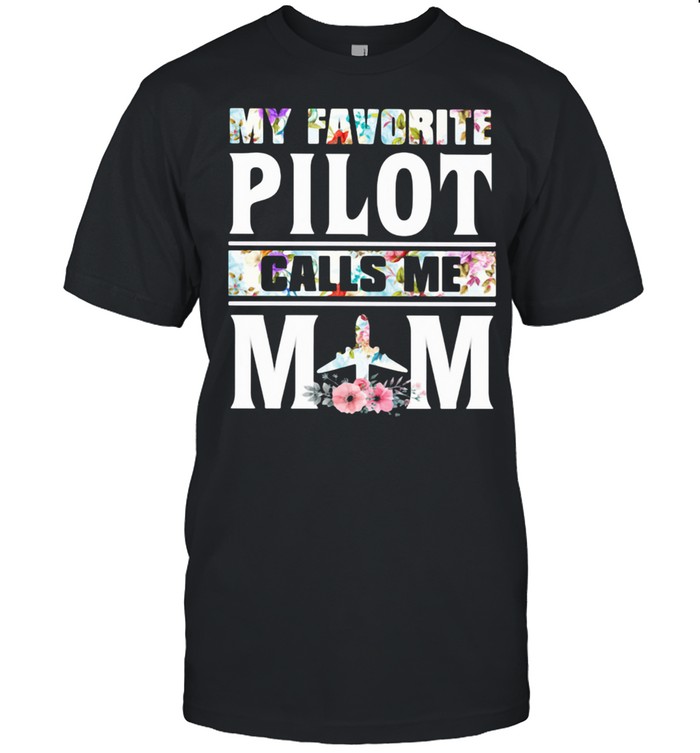 My Favorite Pilot Calls Me Mom Flowers Shirt