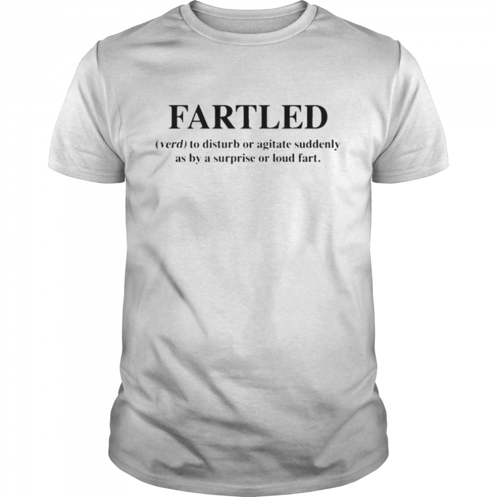 Fartled verb to disturb or agitate suddenly as by a surprise or loud fart shirt