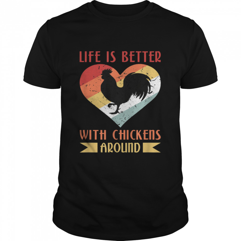 Life Is Better With Chickens Around shirt