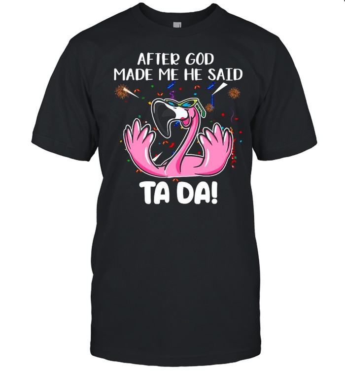 Flamingo After God Made Me He Said Ta Da shirt Classic Men's T-shirt